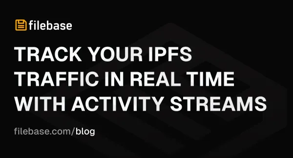Track your IPFS traffic in real time with Activity Streams – filebase.com/blog