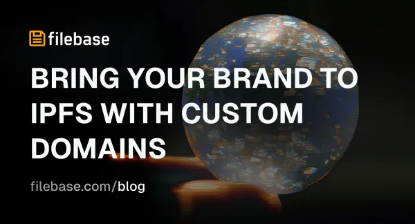 “Bring your brand to IPFS with custom domains” – Filebase blog.